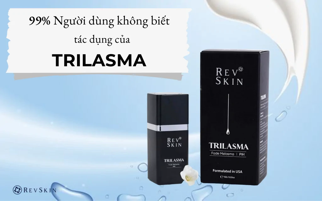 99% người dùng không biết tác dụng của trilasma