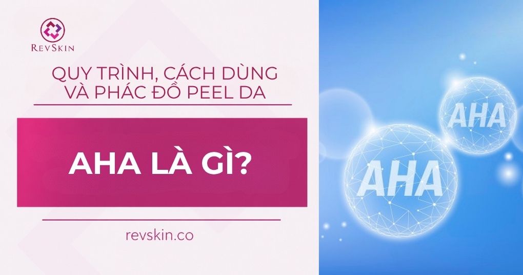 AHA là gì? Quy trình cách dùng và phác đồ peel da chuyên sâu aha là gì